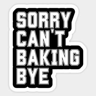 Sorry Can't Baking Bye Sticker